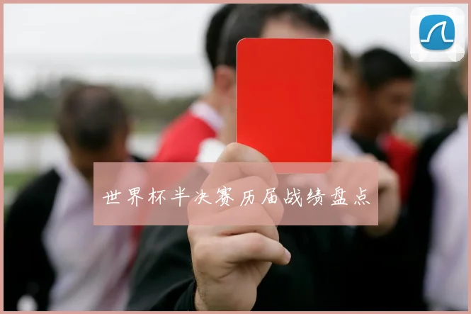 世界杯半决赛历届战绩盘点
