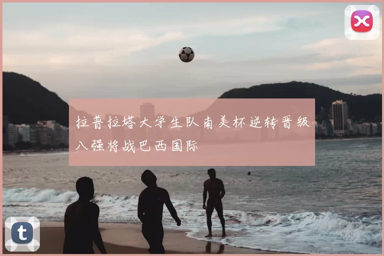 拉普拉塔大学生队南美杯逆转晋级八强将战巴西国际