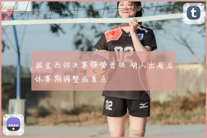 掘金西部决赛强势晋级 湖人出局后休赛期调整成看点