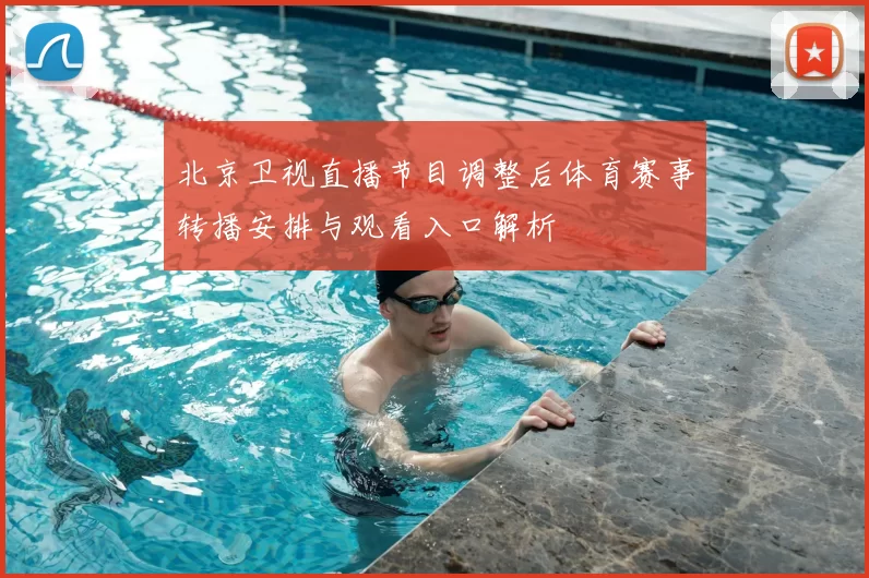 北京卫视直播节目调整后体育赛事转播安排与观看入口解析