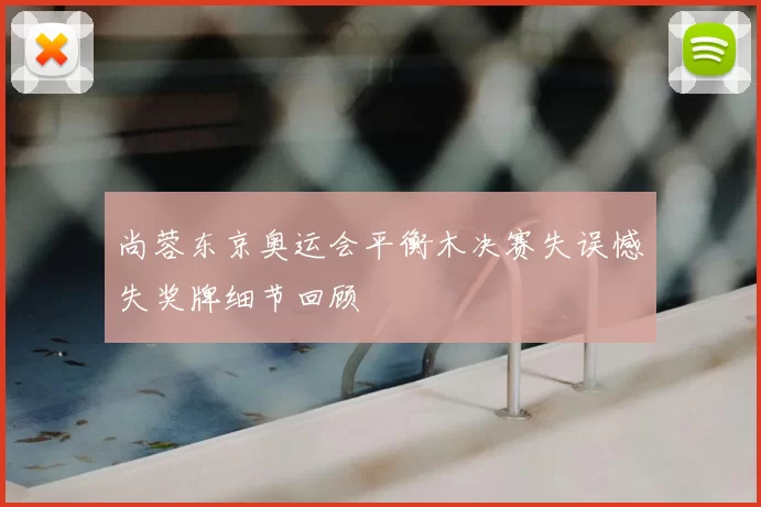 尚蓉东京奥运会平衡木决赛失误憾失奖牌细节回顾